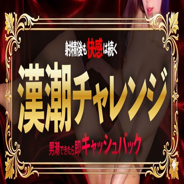 漢の潮吹きチャレンジ　漢潮が吹けたらその場で：よくばりトロリッ痴-フェチなM性感ヘルス-神戸店(神戸・三宮高級デリヘル)